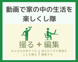 動画で家の中の生活を楽しくし隊