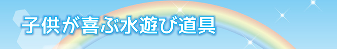 【お役立ち情報004】子どもが喜ぶ水遊び道具サムネイル