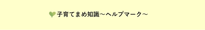 子育てまめ知識～ヘルプマーク～